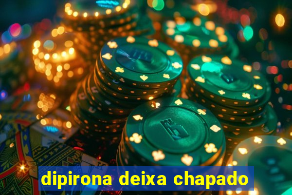 dipirona deixa chapado